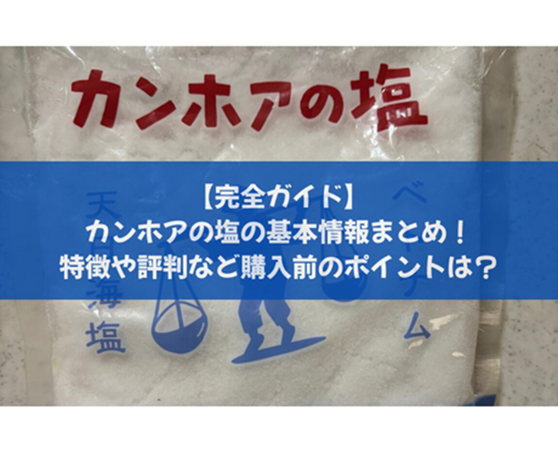 【完全ガイド】カンホアの塩の基本情報まとめ！特徴や評判など購入前のポイントは？