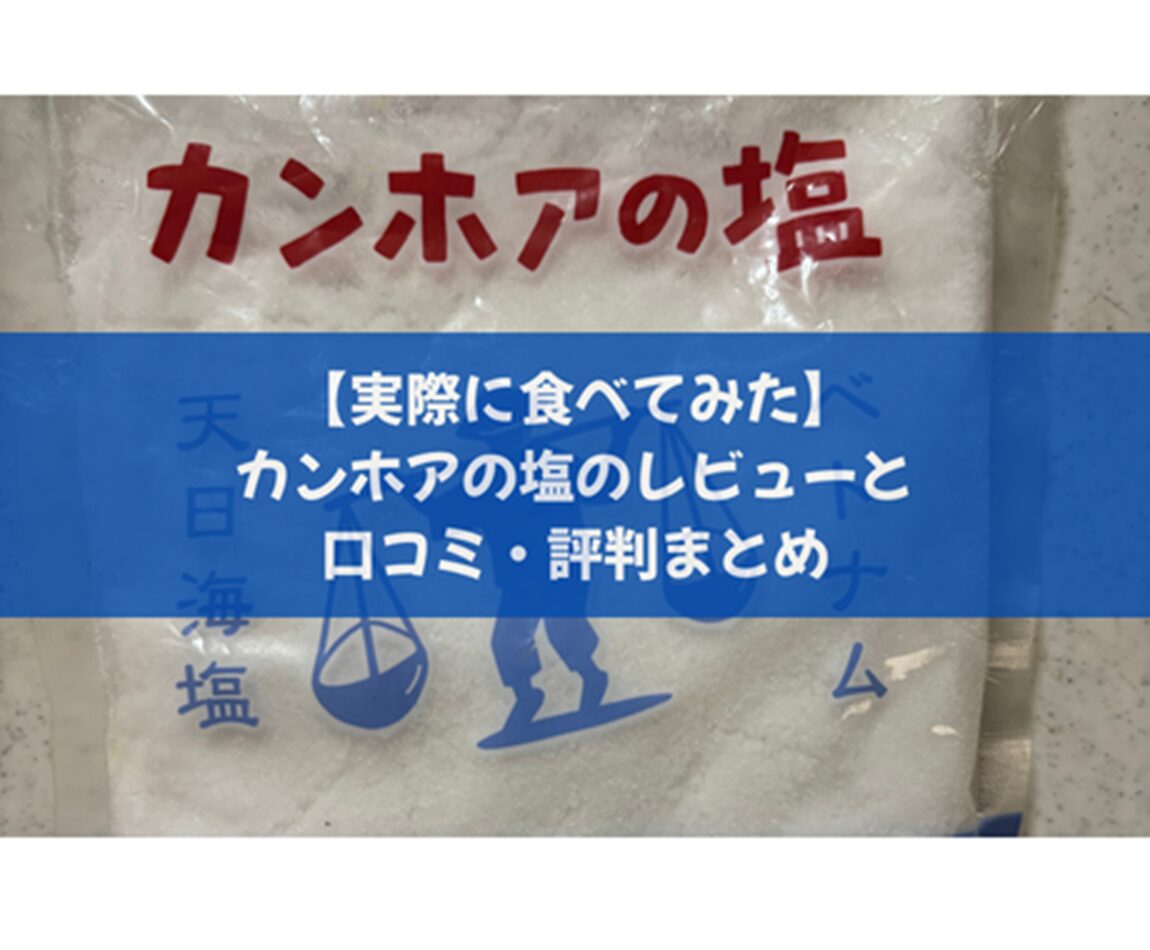 【実際に食べてみた】カンホアの塩のレビューと口コミ・評判まとめ